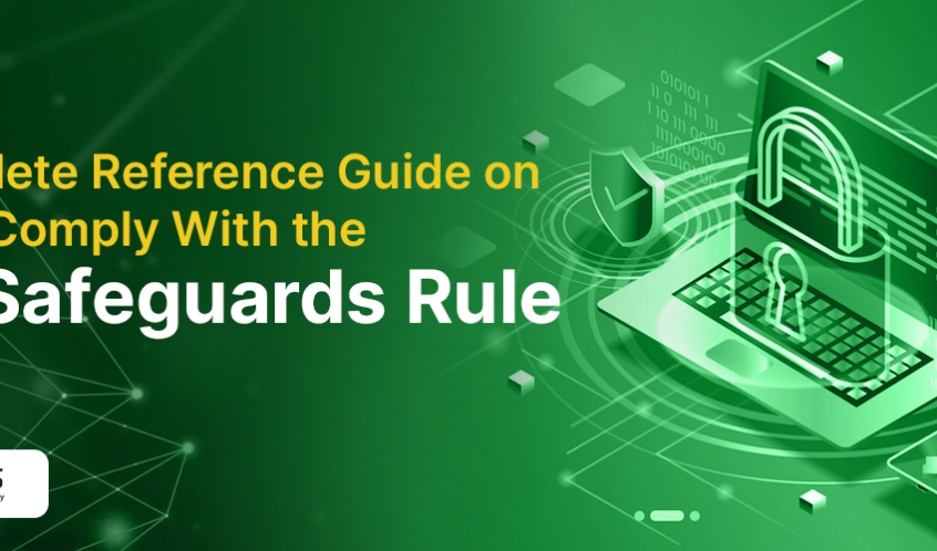 A Complete Reference Guide on How to Comply With the FTC Safeguards Rule